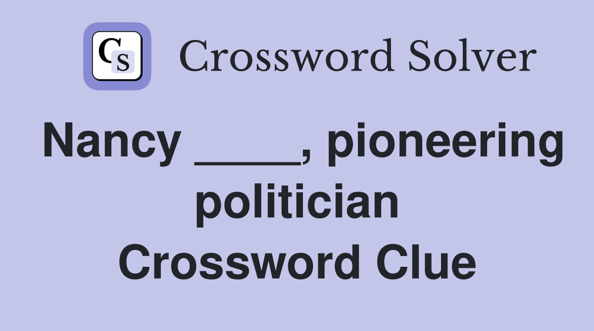 Nancy ____, pioneering politician Crossword Clue