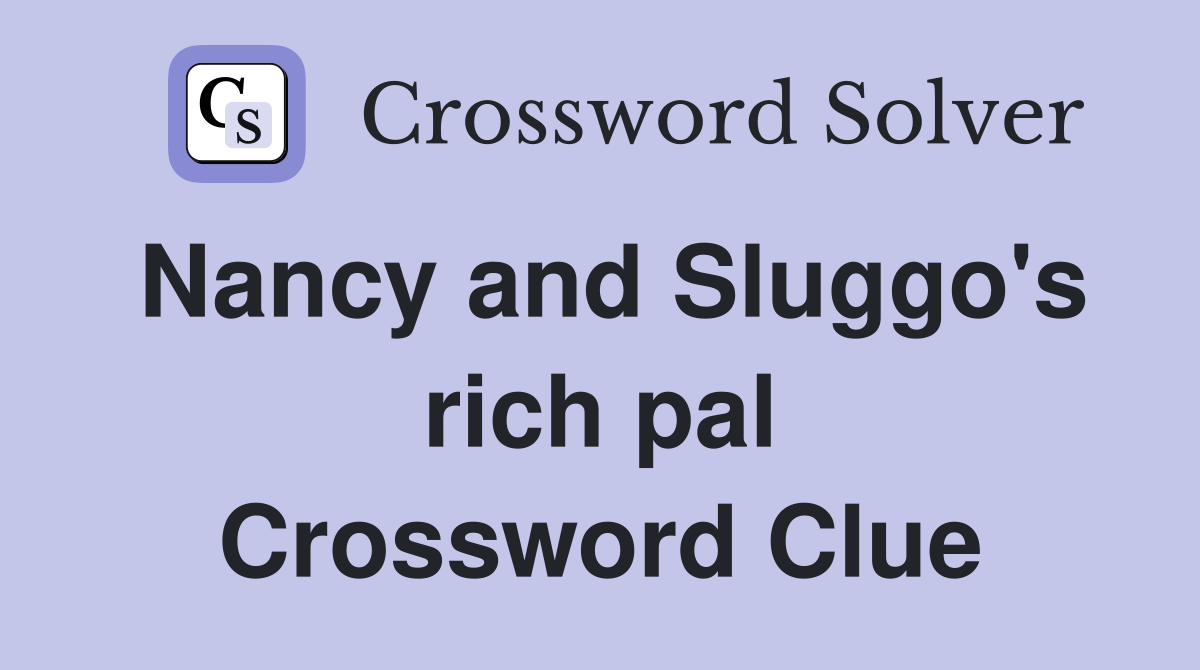 Nancy and Sluggo's rich pal Crossword Clue