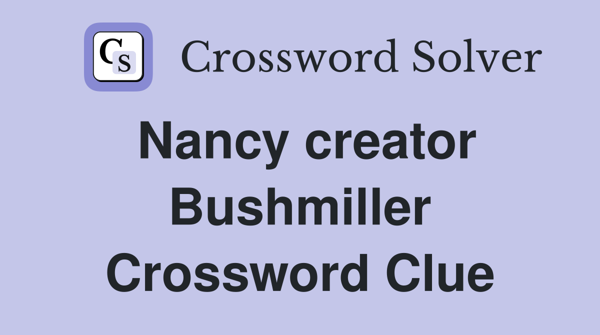 Nancy creator Bushmiller Crossword Clue