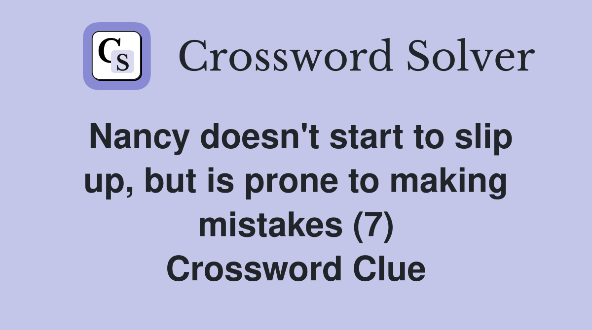 Nancy doesn't start to slip up, but is prone to making mistakes (7) Crossword Clue