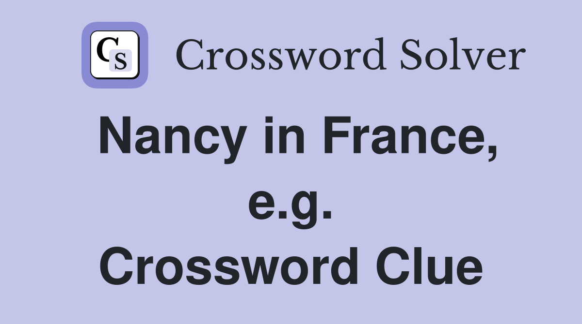 Nancy in France, e.g. Crossword Clue