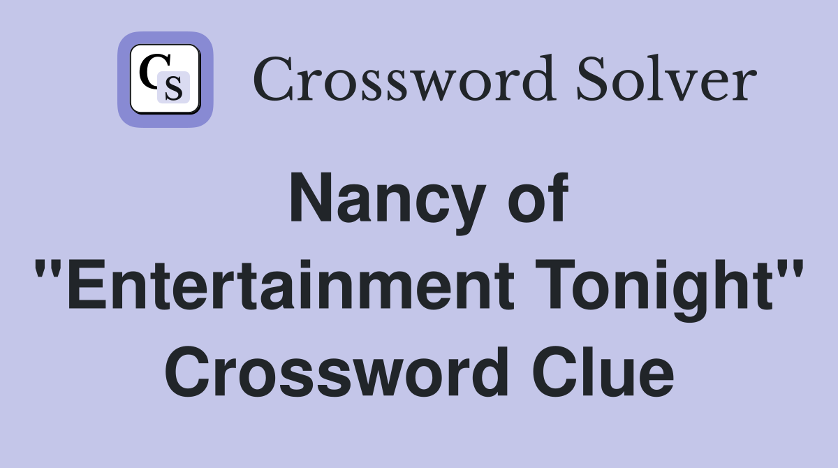 Nancy of "Entertainment Tonight" Crossword Clue