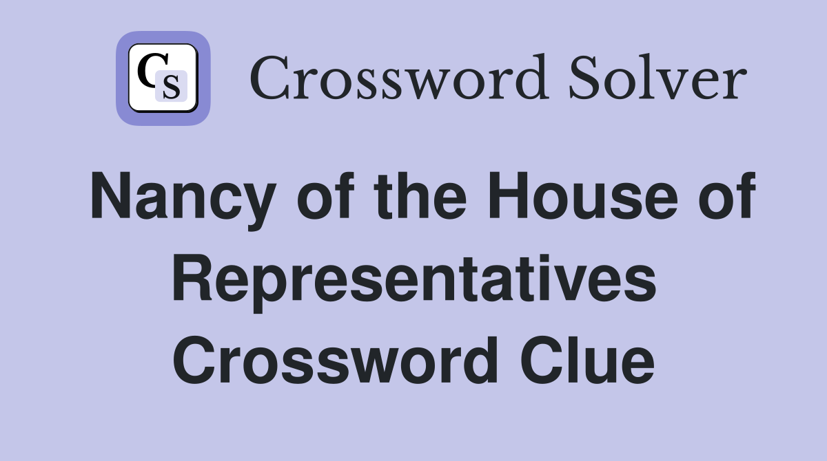 Nancy of the House of Representatives Crossword Clue