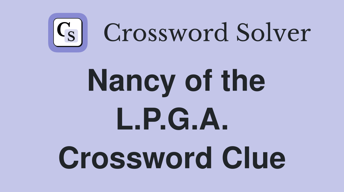 Nancy of the L.P.G.A. Crossword Clue