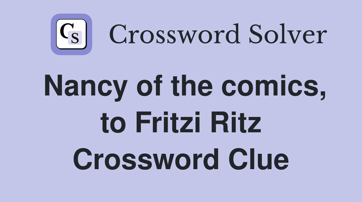 Nancy of the comics, to Fritzi Ritz Crossword Clue