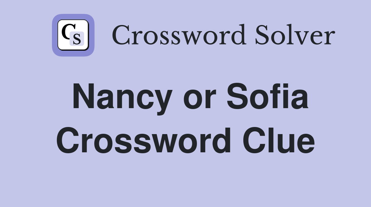 Nancy or Sofia Crossword Clue