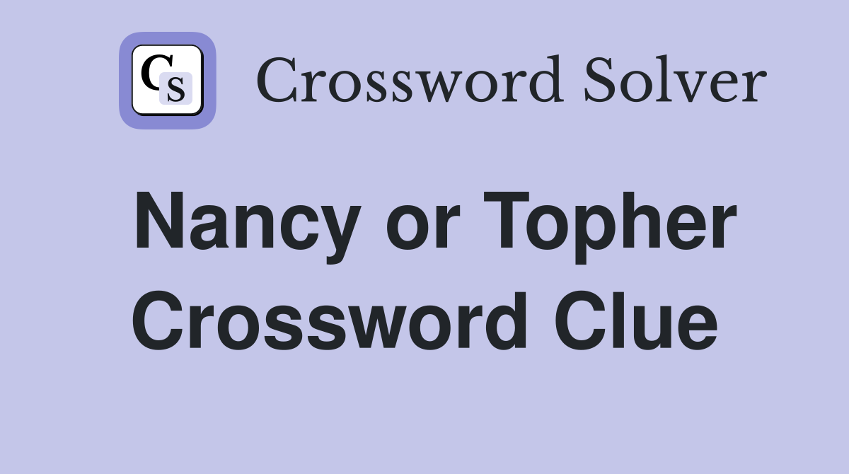 Nancy or Topher Crossword Clue
