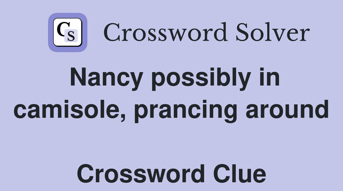 Nancy possibly in camisole, prancing around  Crossword Clue