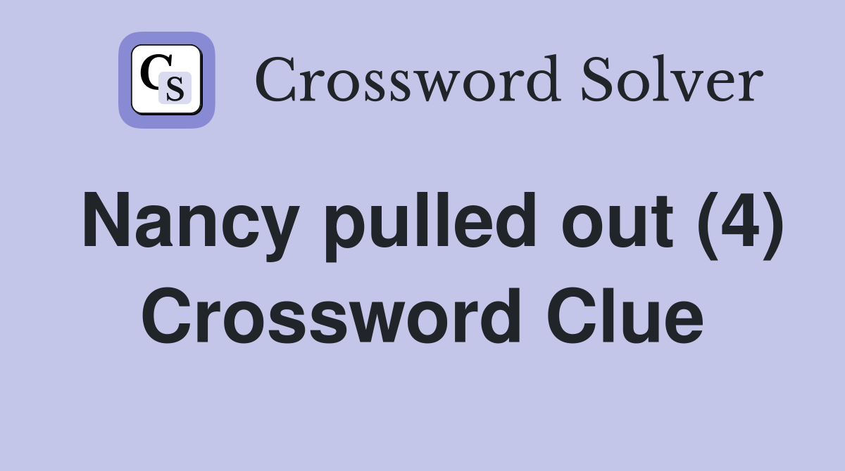 Nancy pulled out (4) Crossword Clue