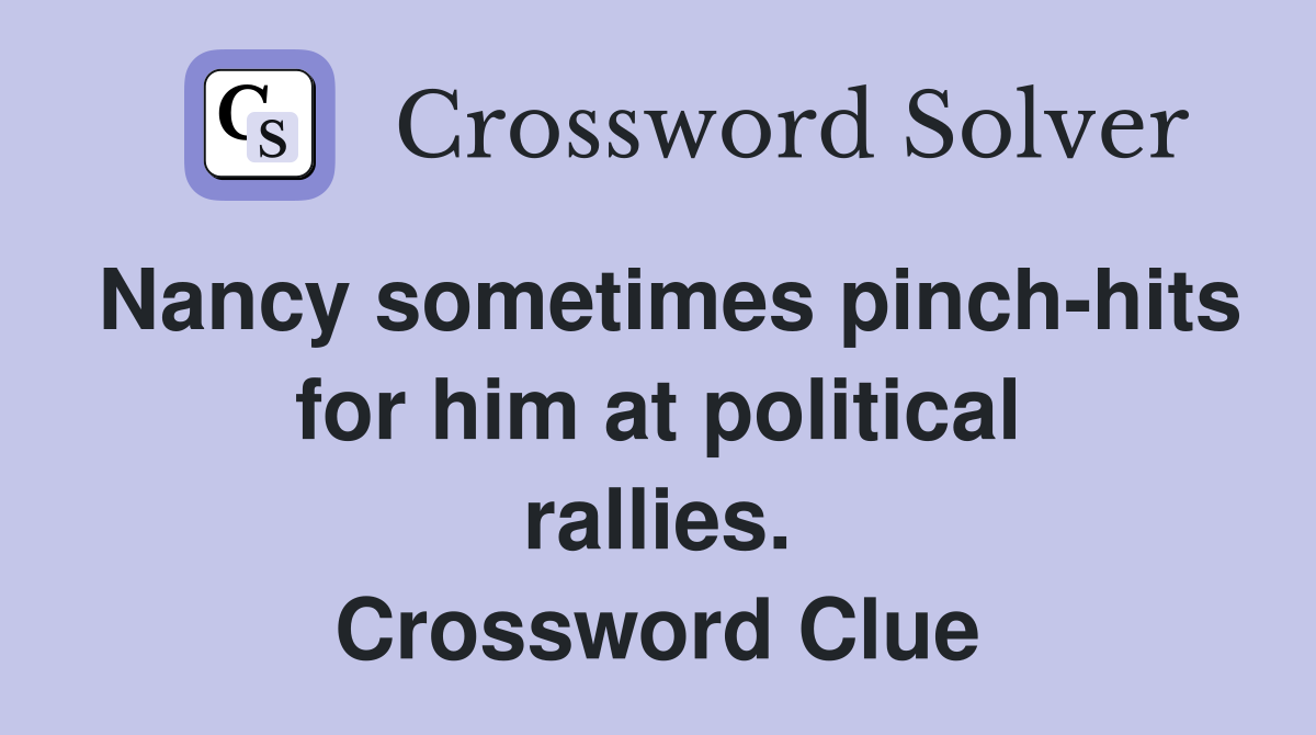 Nancy sometimes pinch-hits for him at political rallies. Crossword Clue