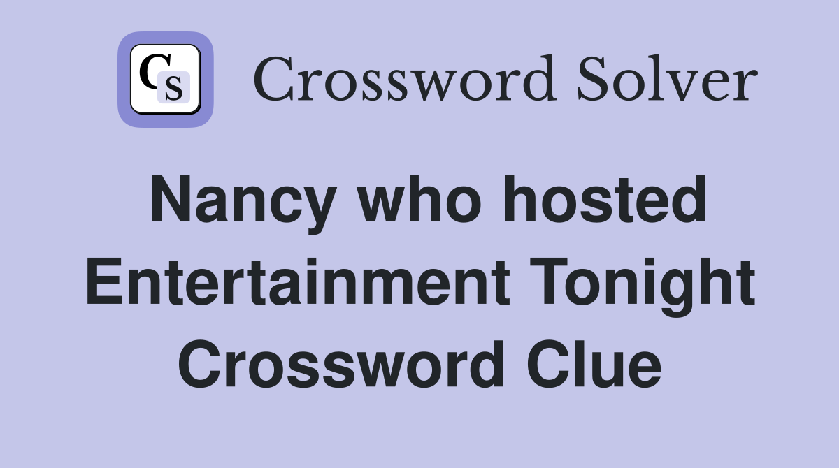 Nancy who hosted Entertainment Tonight Crossword Clue