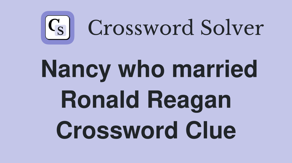 Nancy who married Ronald Reagan Crossword Clue