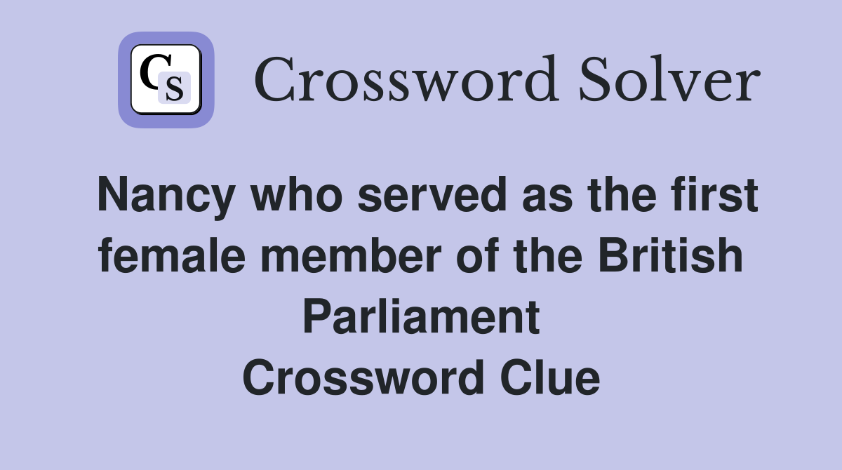 Nancy who served as the first female member of the British Parliament Crossword Clue