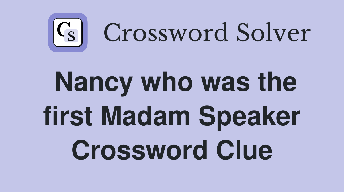 Nancy who was the first Madam Speaker Crossword Clue