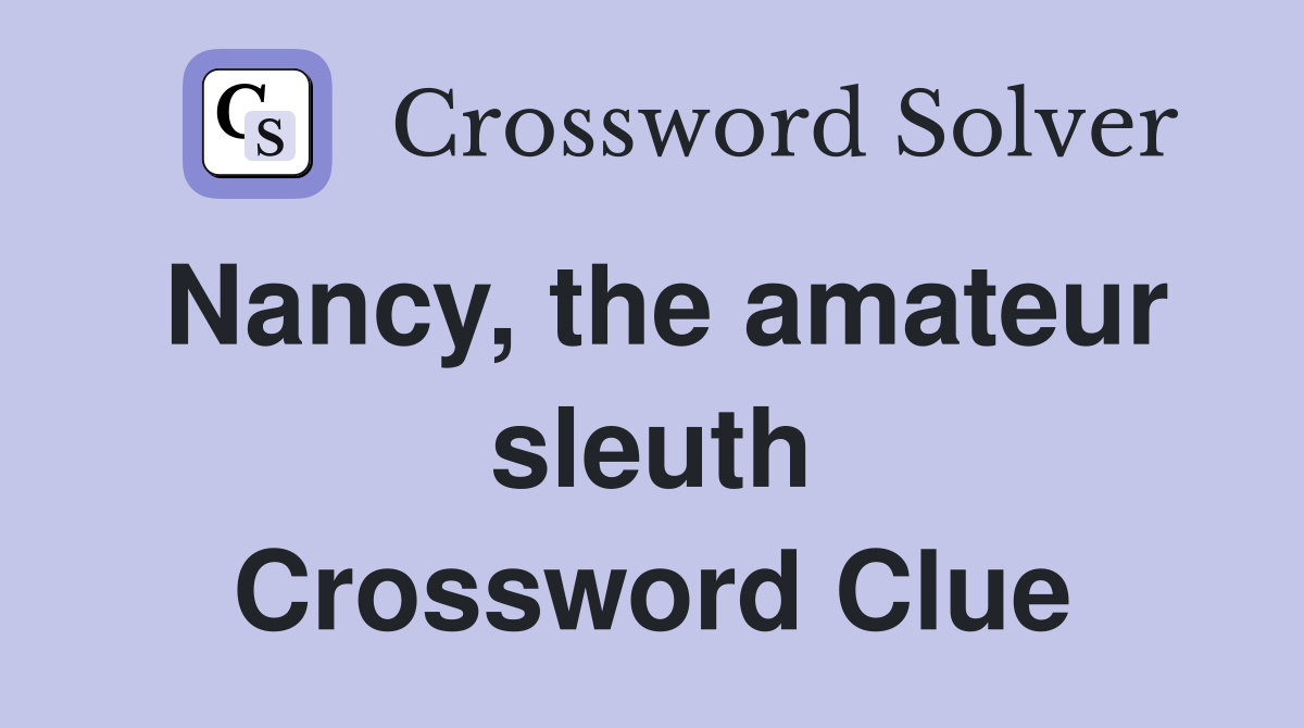 Nancy, the amateur sleuth Crossword Clue