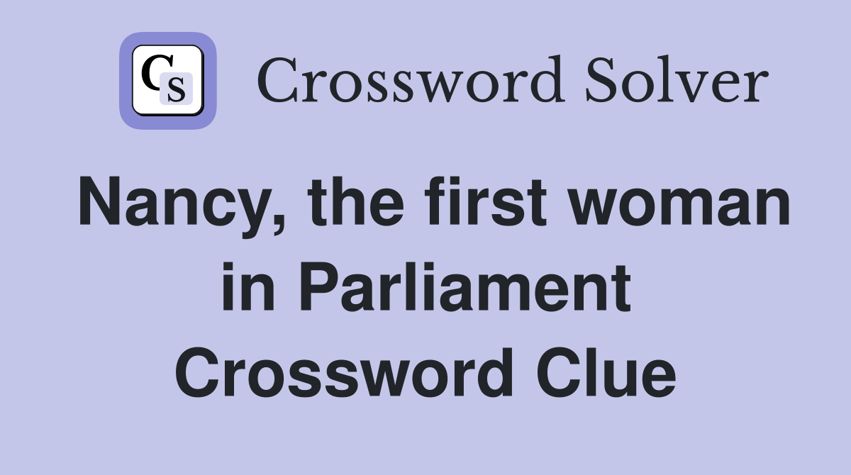 Nancy, the first woman in Parliament Crossword Clue