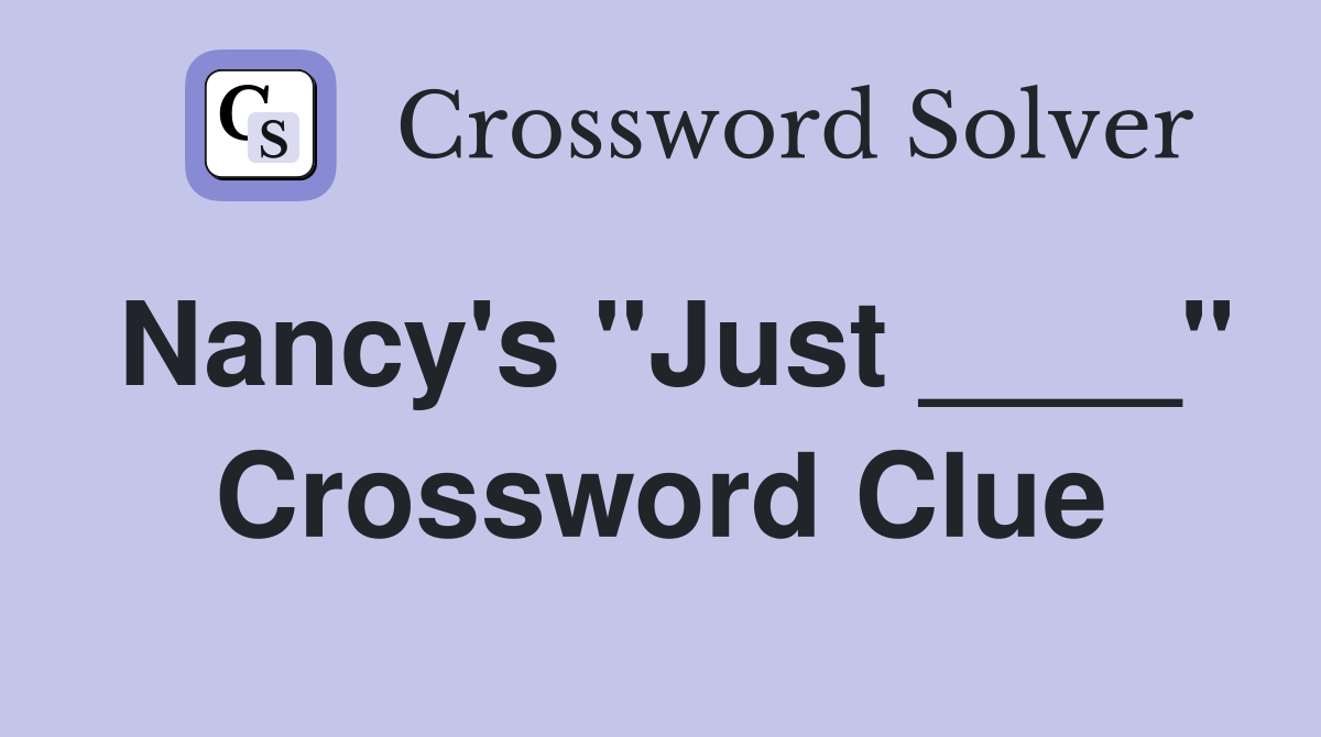 Nancy's "Just ____" Crossword Clue