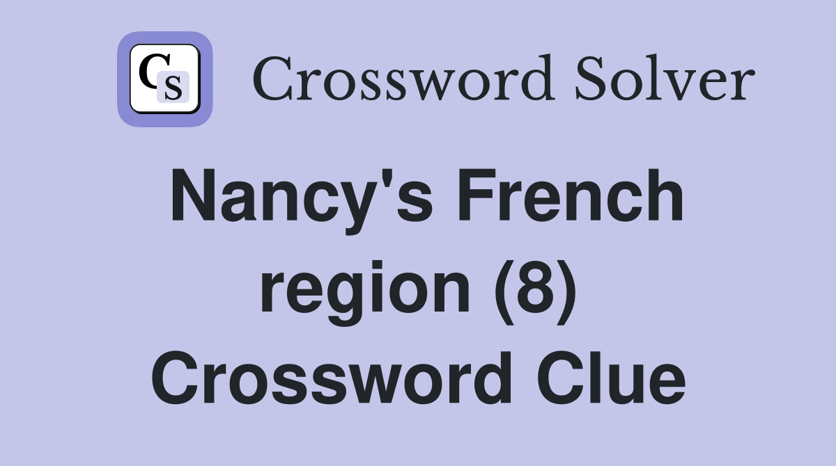 Nancy's French region (8) Crossword Clue