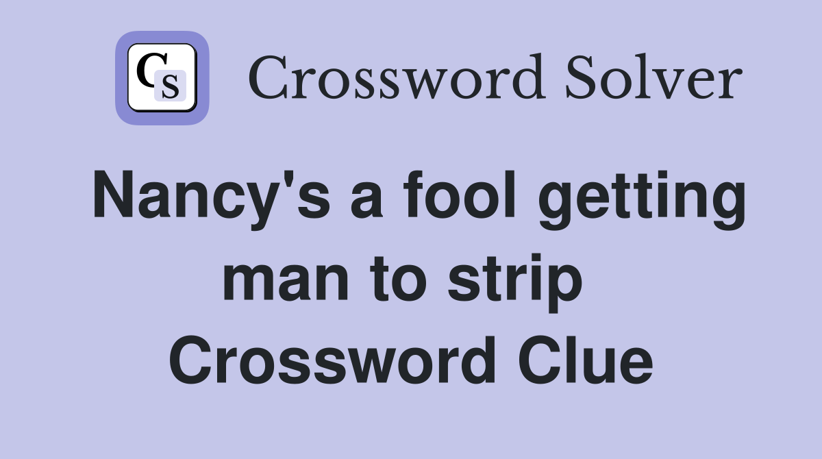 Nancy's a fool getting man to strip  Crossword Clue