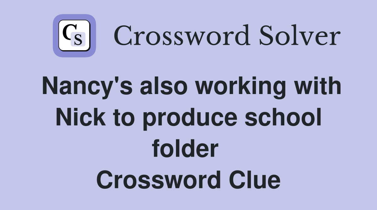 Nancy's also working with Nick to produce school folder  Crossword Clue