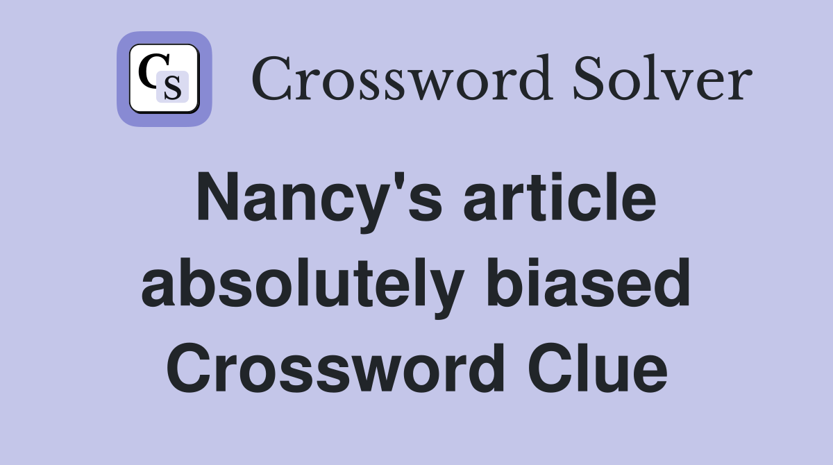 Nancy's article absolutely biased Crossword Clue