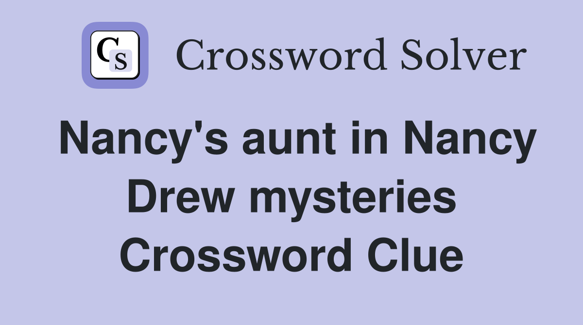 Nancy's aunt in Nancy Drew mysteries Crossword Clue