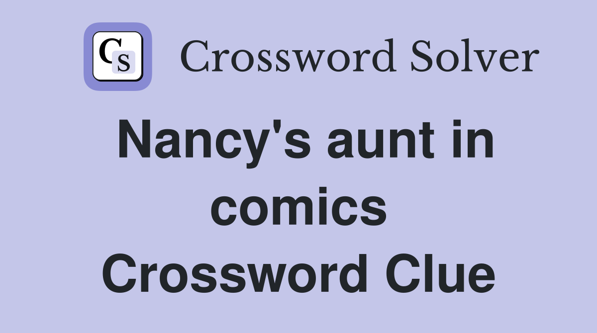 Nancy's aunt in comics Crossword Clue