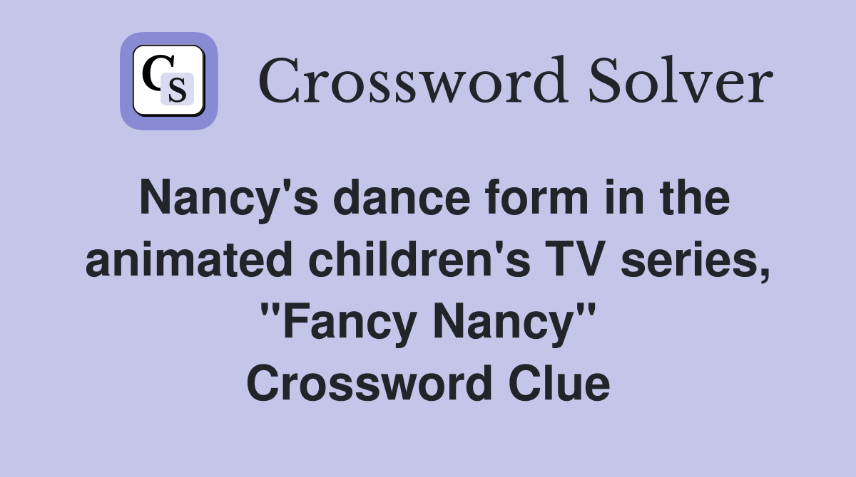 Nancy's dance form in the animated children's TV series, "Fancy Nancy" Crossword Clue