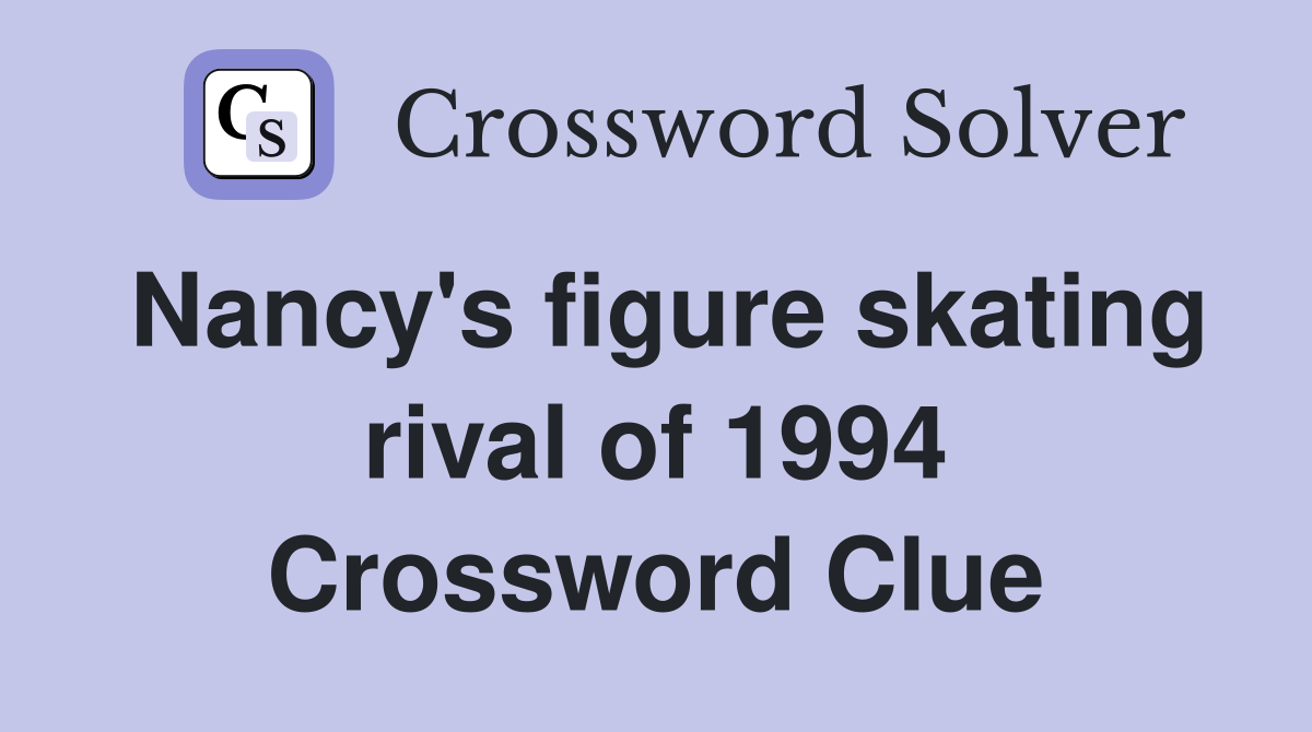 Nancy's figure skating rival of 1994 Crossword Clue