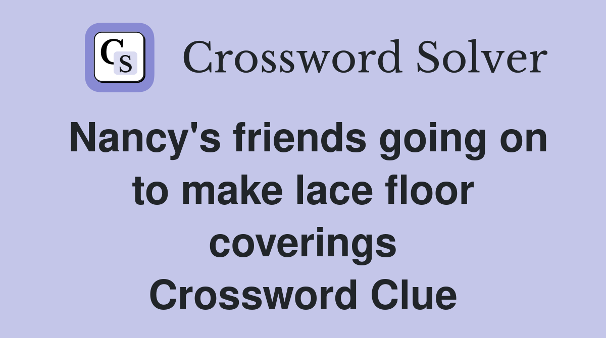 Nancy's friends going on to make lace floor coverings Crossword Clue