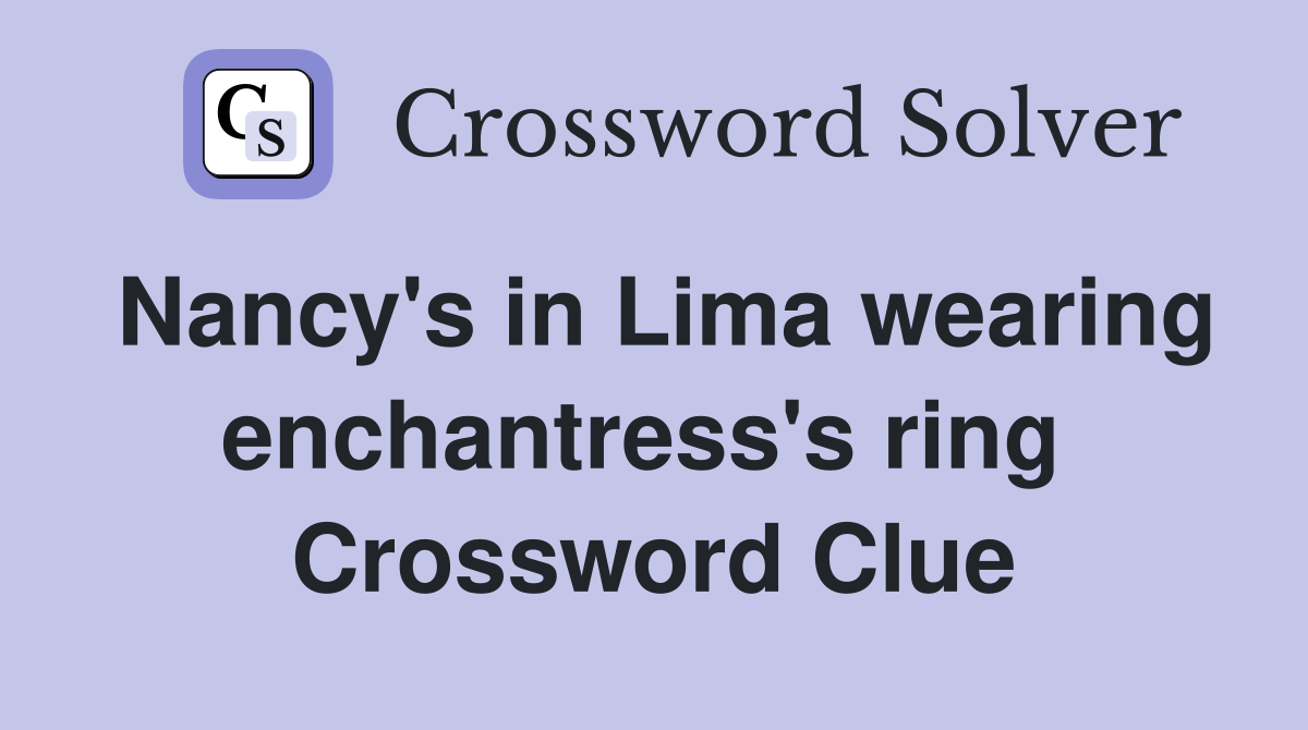 Nancy's in Lima wearing enchantress's ring  Crossword Clue