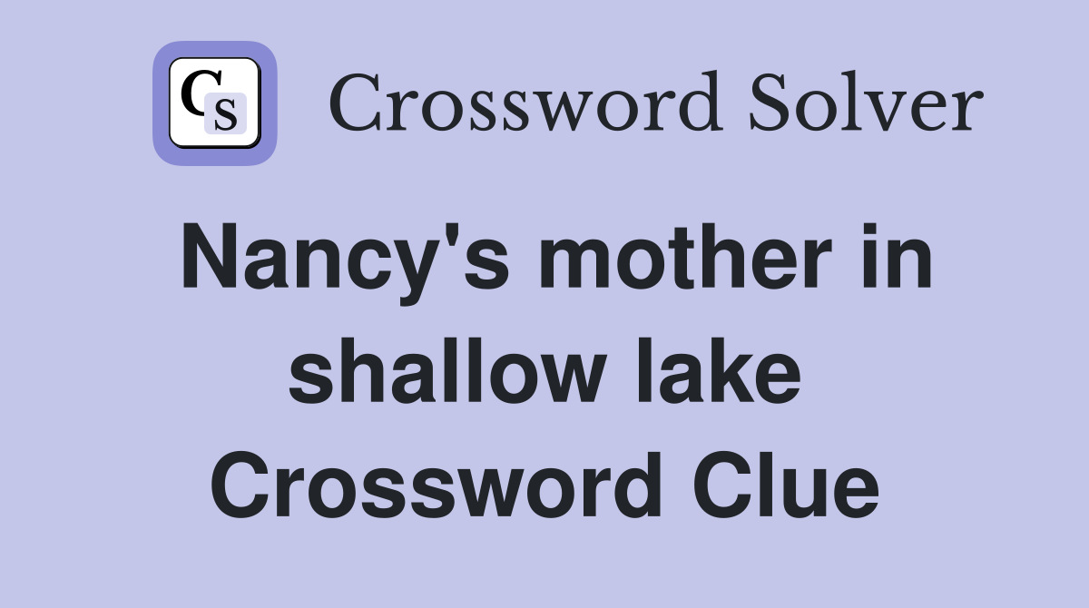 Nancy's mother in shallow lake Crossword Clue