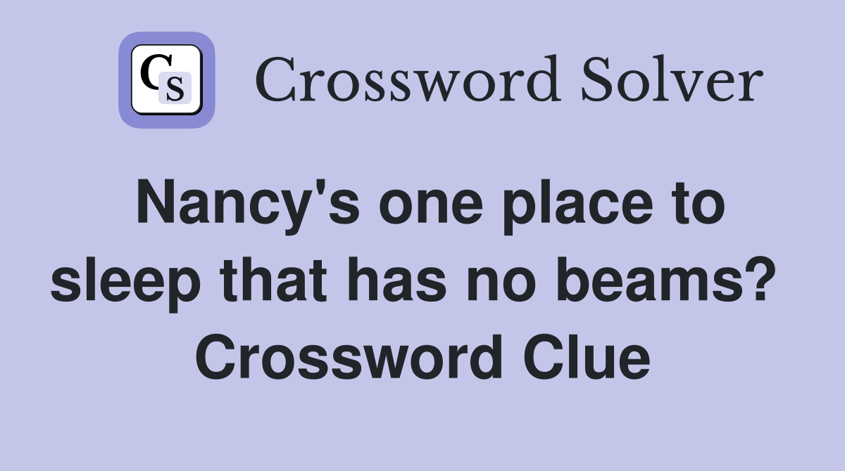 Nancy's one place to sleep that has no beams?  Crossword Clue