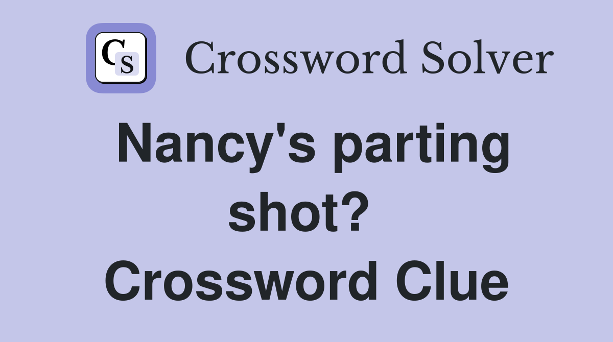 Nancy's parting shot?  Crossword Clue