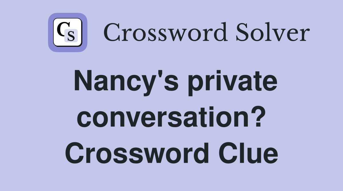 Nancy's private conversation? Crossword Clue