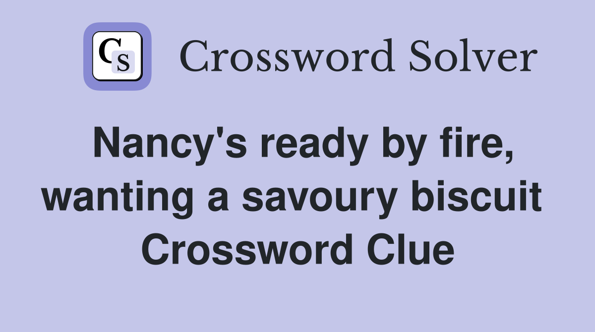 Nancy's ready by fire, wanting a savoury biscuit  Crossword Clue