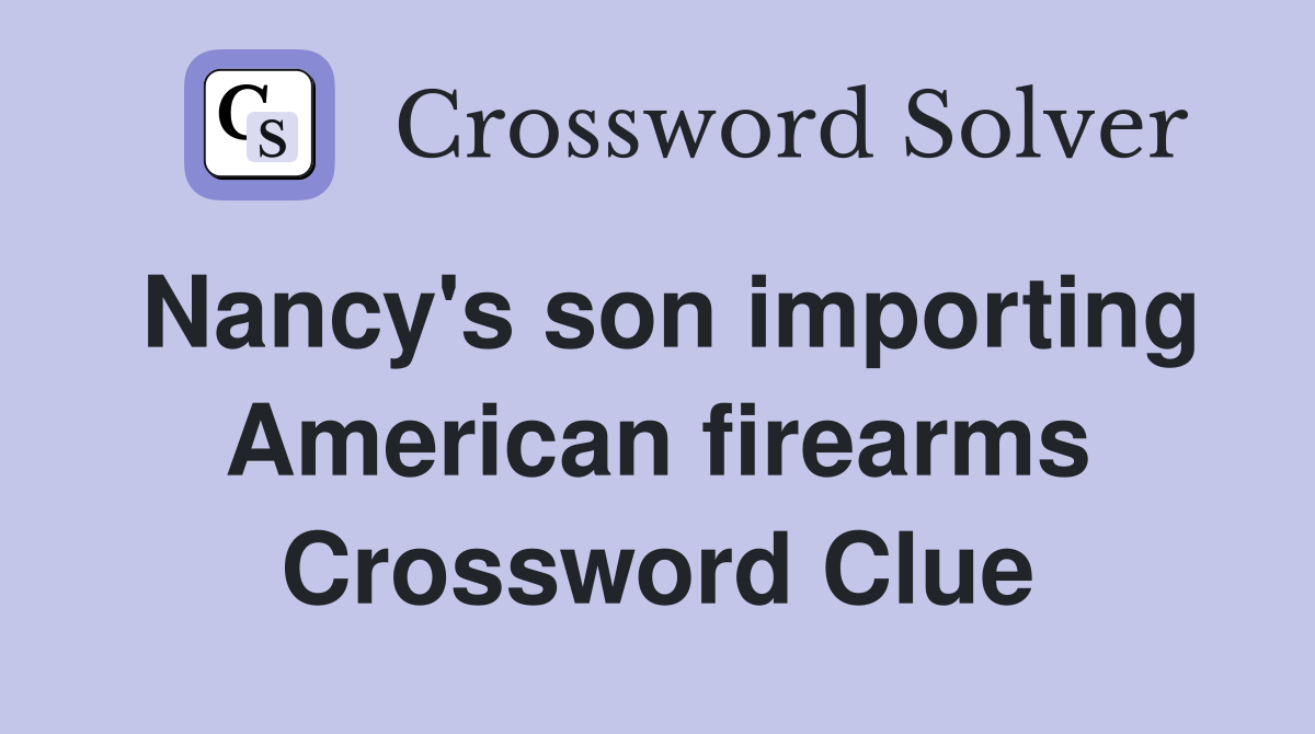 Nancy's son importing American firearms Crossword Clue
