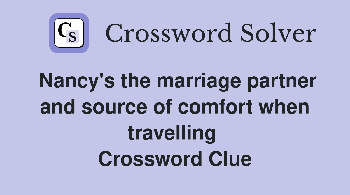 Nancy's the marriage partner and source of comfort when travelling  Crossword Clue