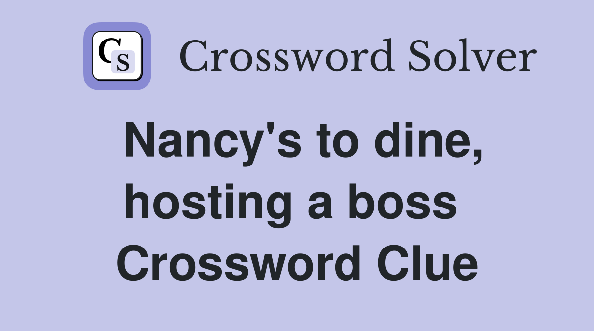 Nancy's to dine, hosting a boss  Crossword Clue