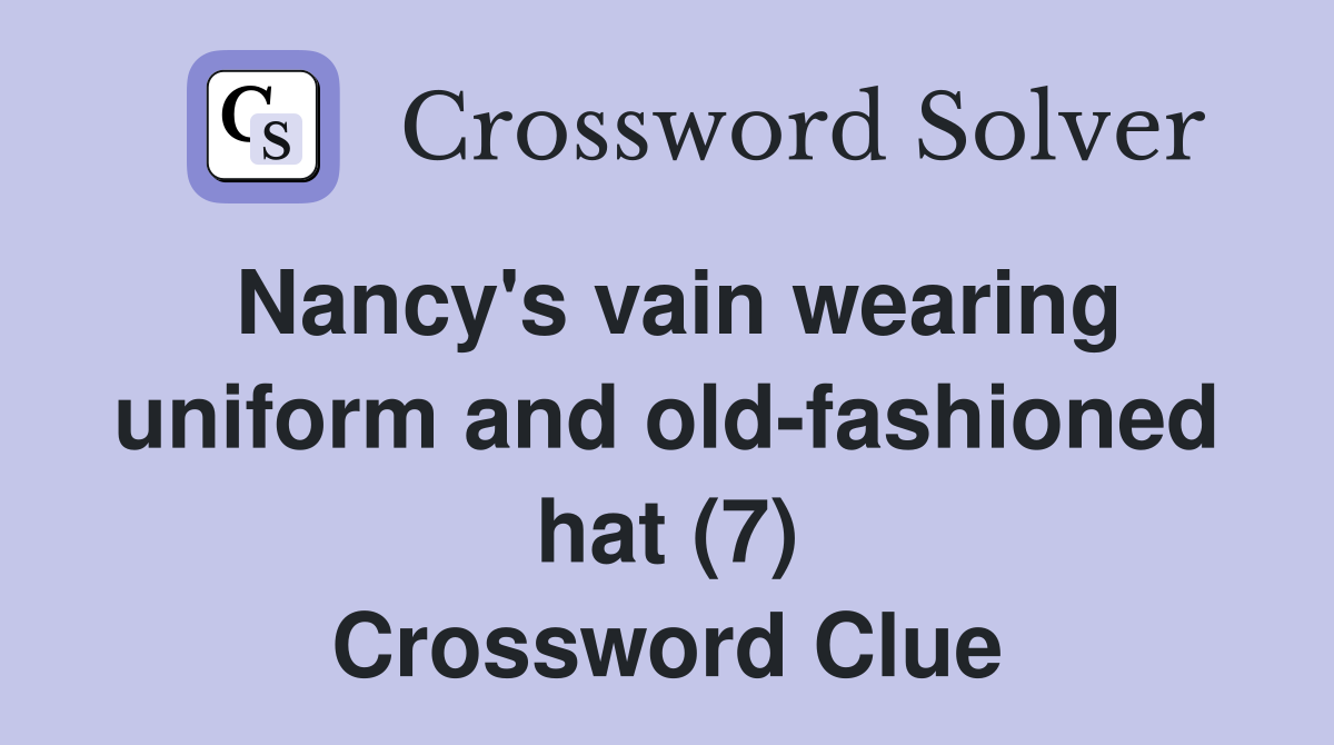 Nancy's vain wearing uniform and old-fashioned hat (7) Crossword Clue
