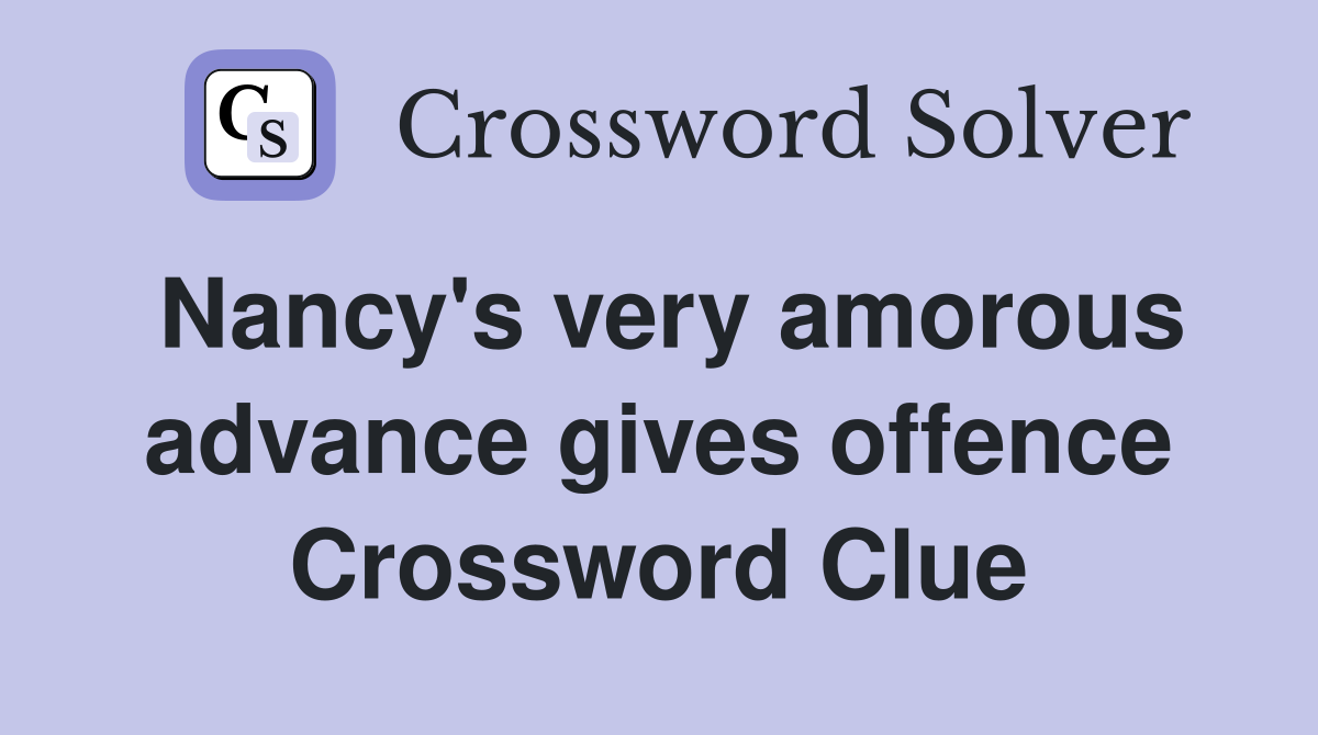 Nancy's very amorous advance gives offence Crossword Clue