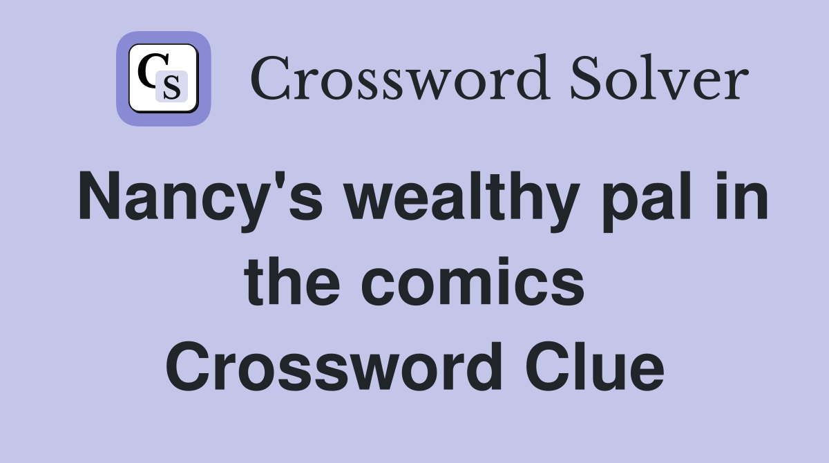 Nancy's wealthy pal in the comics Crossword Clue