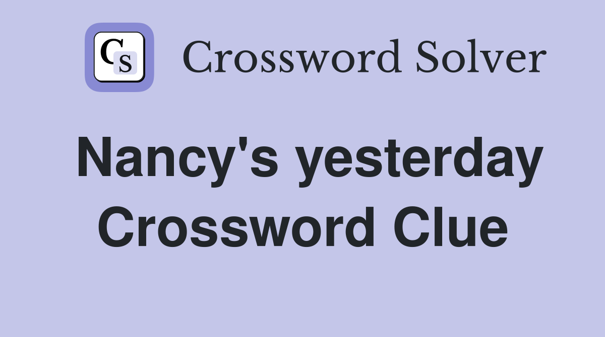 Nancy's yesterday Crossword Clue