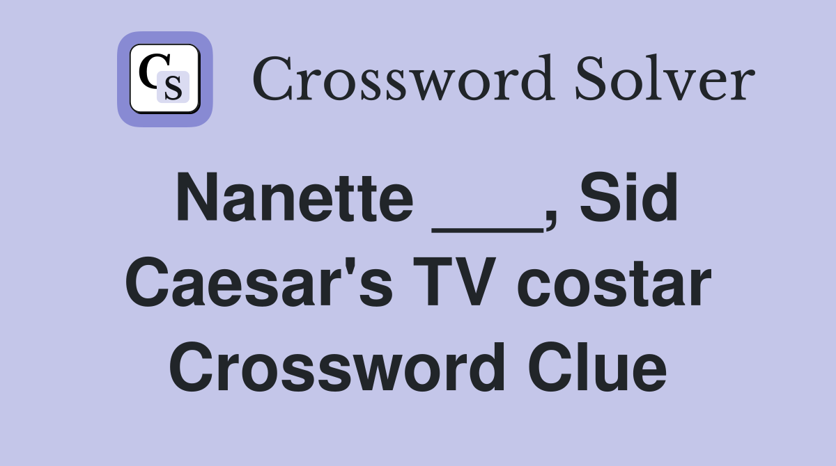 Nanette ___, Sid Caesar's TV costar Crossword Clue