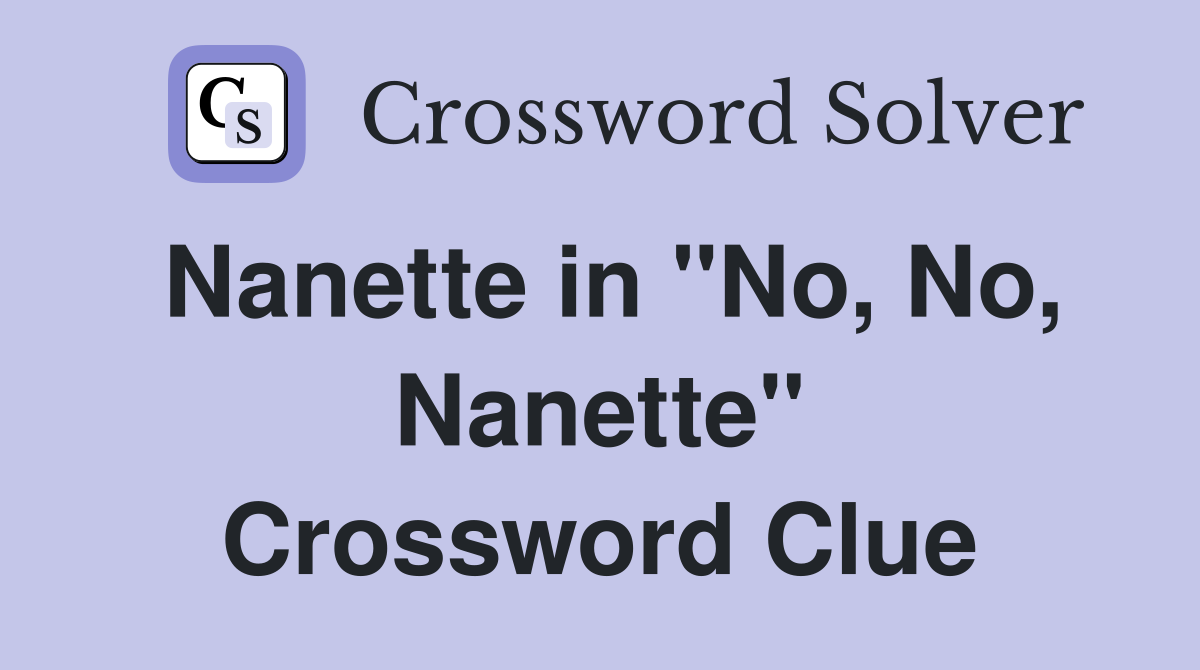 Nanette in "No, No, Nanette" Crossword Clue