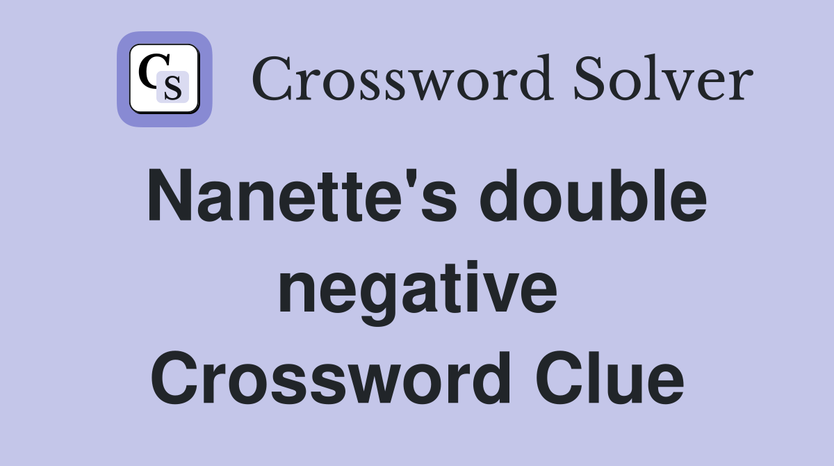 Nanette's double negative Crossword Clue