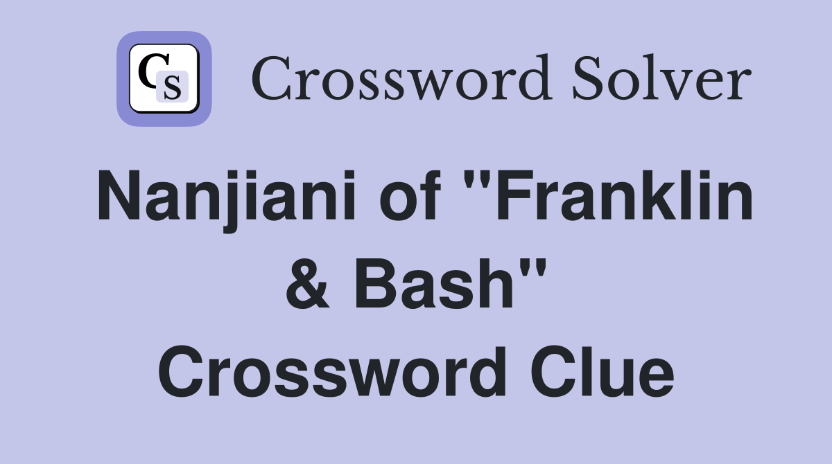 Nanjiani of "Franklin & Bash" Crossword Clue
