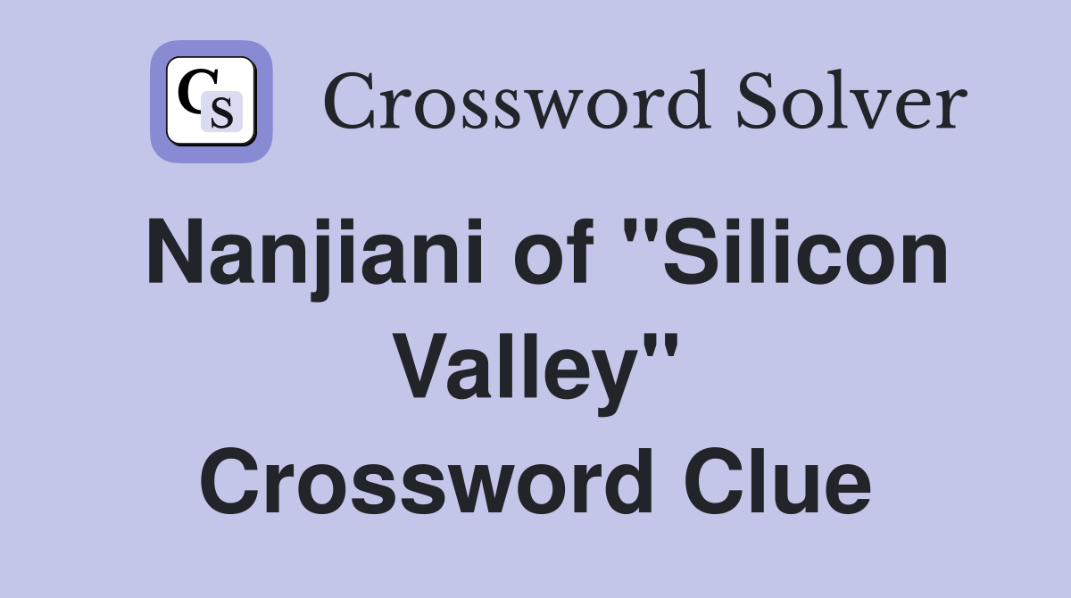 Nanjiani of "Silicon Valley" Crossword Clue