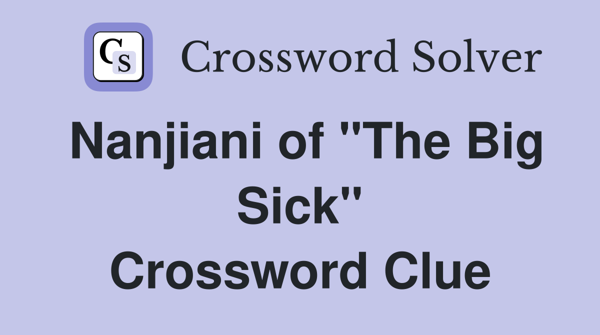 Nanjiani of "The Big Sick" Crossword Clue