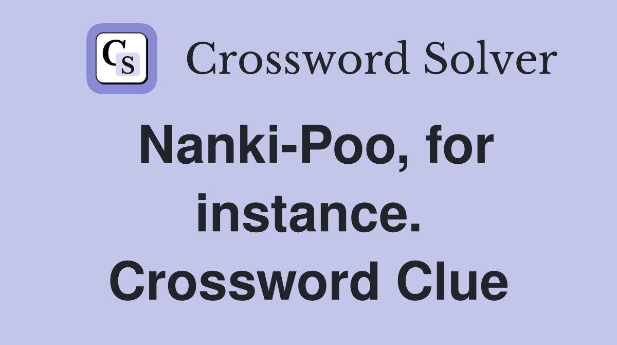 Nanki-Poo, for instance. Crossword Clue